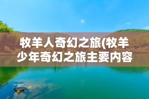 牧羊人奇幻之旅(牧羊少年奇幻之旅主要内容概括。)