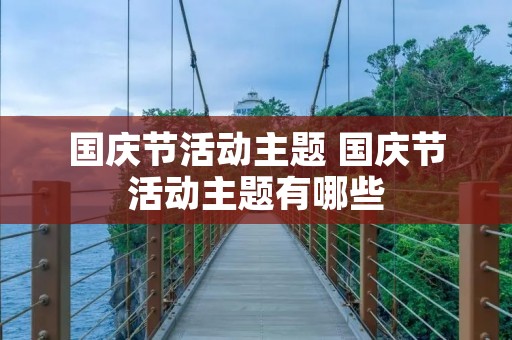 国庆节活动主题 国庆节活动主题有哪些