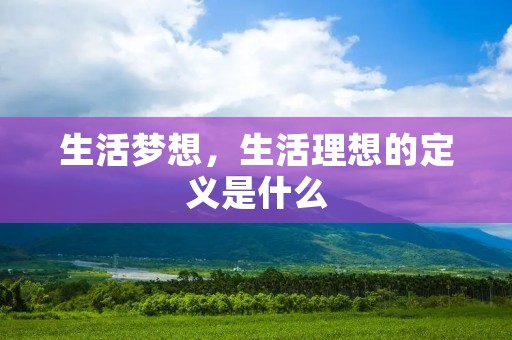 生活梦想,生活理想的定义是什么