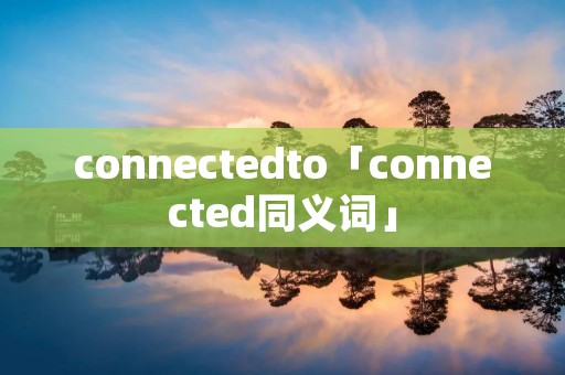 connectedto「connected同义词」