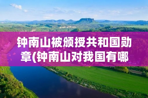 钟南山被颁授共和国勋章(钟南山对我国有哪些贡献为什么能获得共和国勋章) 钟南山被颁授共和国勋章(钟南山对我国有哪些贡献为什么能获得共和国勋章)