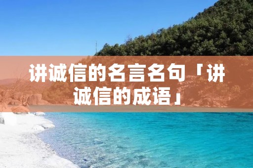 讲诚信的名言名句「讲诚信的成语」