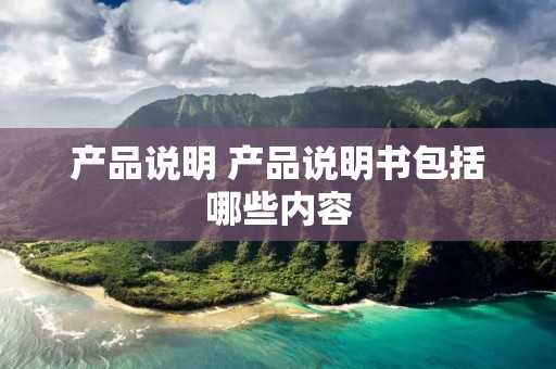 产品说明 产品说明书包括哪些内容