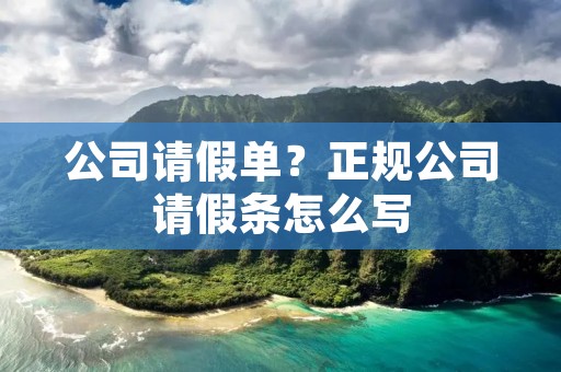 公司请假单?正规公司请假条怎么写