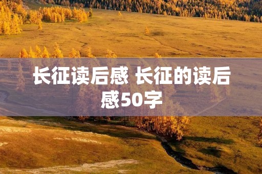 长征读后感 长征的读后感50字