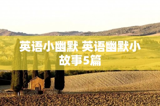 英语小幽默 英语幽默小故事5篇