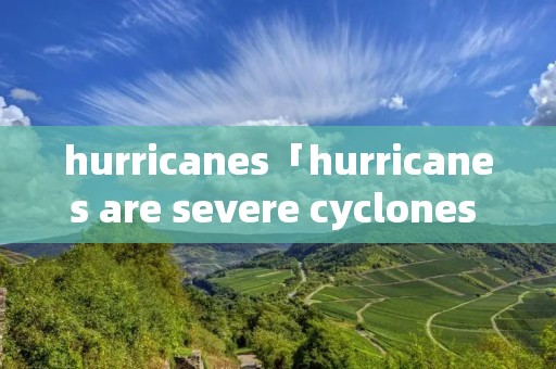 hurricanes「hurricanes are severe cyclones with」