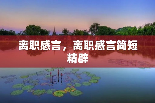 离职感言,离职感言简短精辟 离职感言,离职感言简短精辟