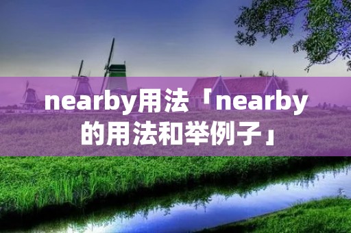 nearby用法「nearby的用法和举例子」 nearby用法「nearby的用法和举例子」