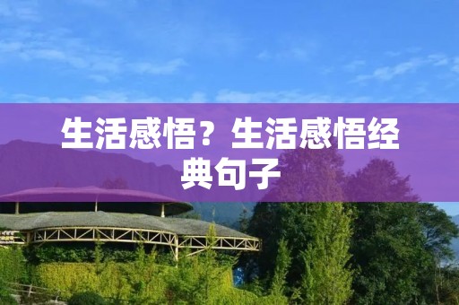 生活感悟?生活感悟经典句子 生活感悟?生活感悟经典句子