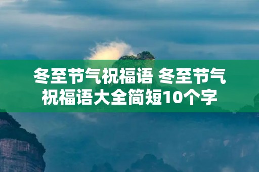 冬至节气祝福语 冬至节气祝福语大全简短10个字