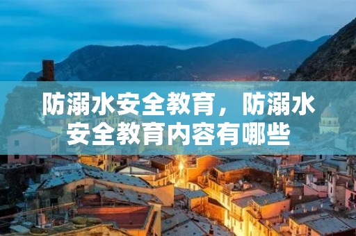 防溺水安全教育，防溺水安全教育内容有哪些
