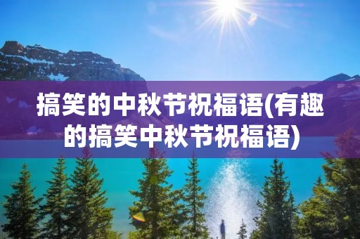搞笑的中秋节祝福语(有趣的搞笑中秋节祝福语)