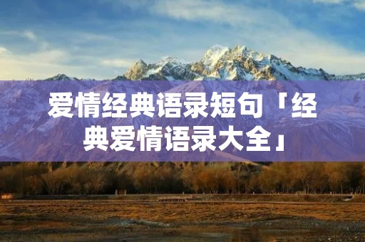爱情经典语录短句「经典爱情语录大全」