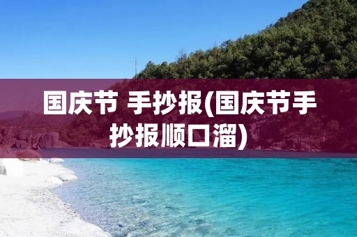 国庆节 手抄报(国庆节手抄报顺口溜) 国庆节 手抄报(国庆节手抄报顺口溜)