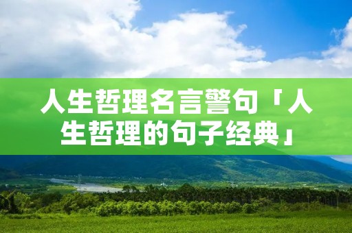 人生哲理名言警句「人生哲理的句子经典」