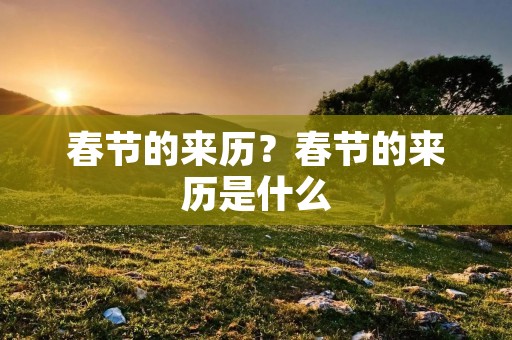 春节的来历?春节的来历是什么