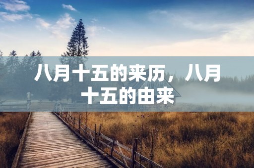 八月十五的来历,八月十五的由来 八月十五的来历,八月十五的由来