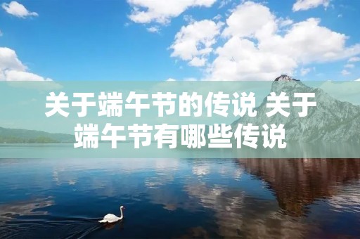 关于端午节的传说 关于端午节有哪些传说
