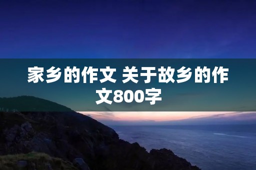 家乡的作文 关于故乡的作文800字