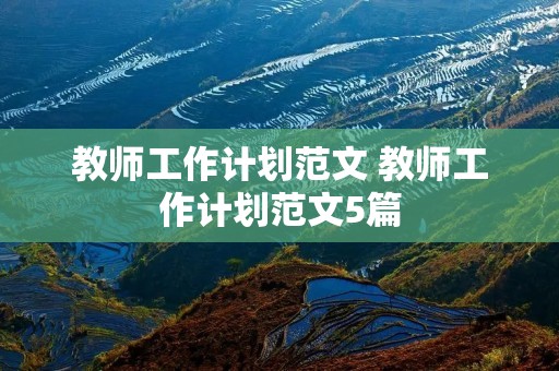 教师工作计划范文 教师工作计划范文5篇