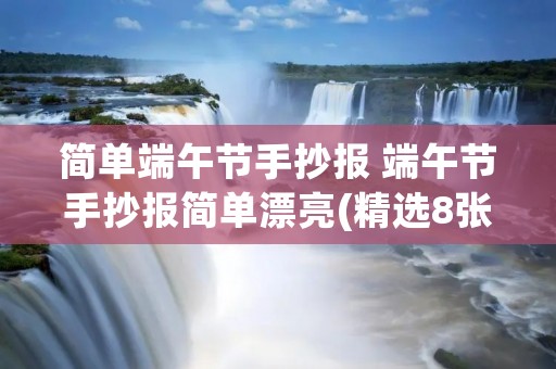 简单端午节手抄报 端午节手抄报简单漂亮(精选8张)