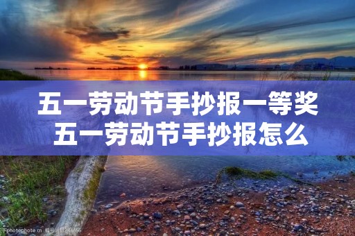 五一劳动节手抄报一等奖 五一劳动节手抄报怎么画好看