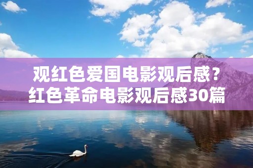 观红色爱国电影观后感?红色革命电影观后感30篇
