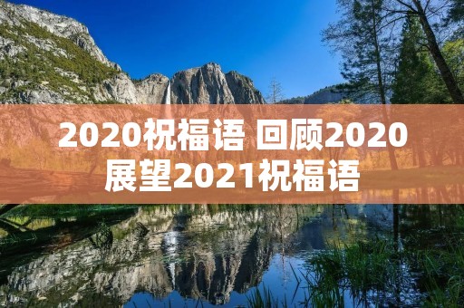 2020祝福语 回顾2020展望2021祝福语 2020祝福语 回顾2020展望2021祝福语