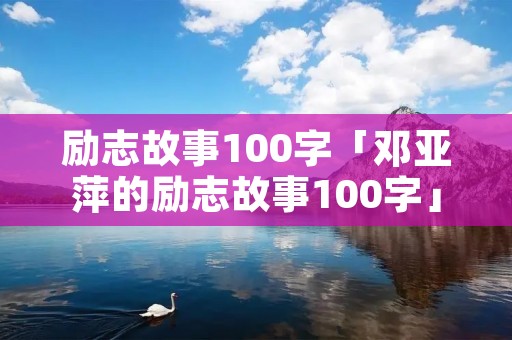 励志故事100字「邓亚萍的励志故事100字」
