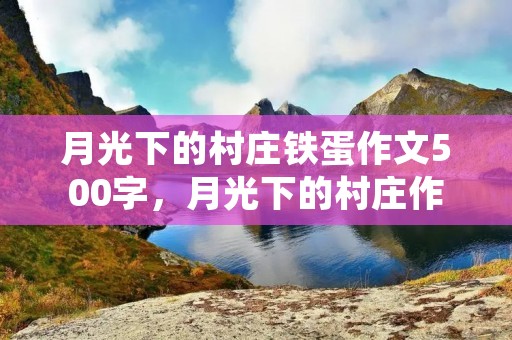 月光下的村庄铁蛋作文500字,月光下的村庄作文500字