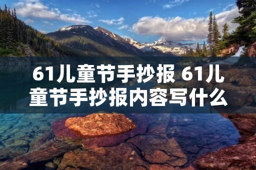 61儿童节手抄报 61儿童节手抄报内容写什么