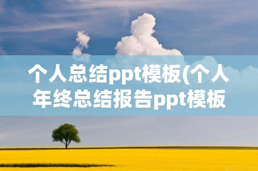 个人总结ppt模板(个人年终总结报告ppt模板5篇)