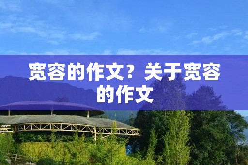 宽容的作文?关于宽容的作文 宽容的作文?关于宽容的作文