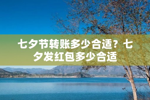 七夕节转账多少合适?七夕发红包多少合适 七夕节转账多少合适?七夕发红包多少合适