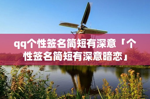 qq个性签名简短有深意「个性签名简短有深意暗恋」