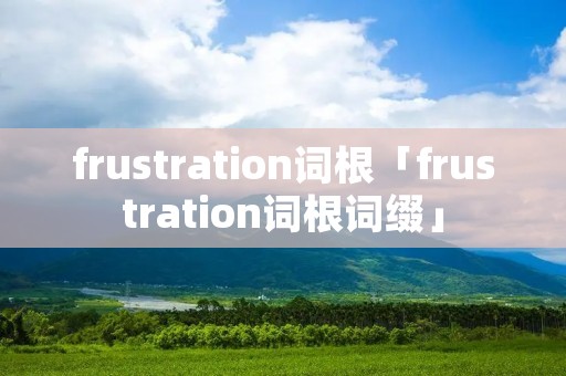 frustration词根「frustration词根词缀」