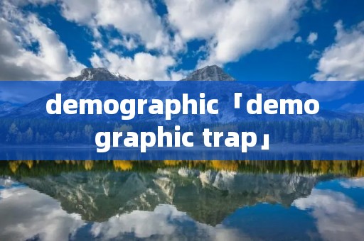 demographic「demographic trap」