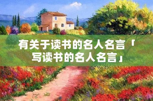 有关于读书的名人名言「写读书的名人名言」