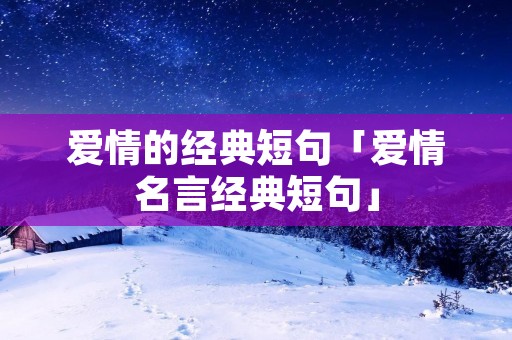 爱情的经典短句「爱情名言经典短句」