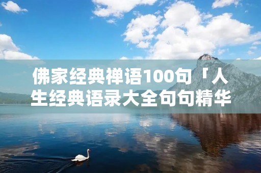 佛家经典禅语100句「人生经典语录大全句句精华」 佛家经典禅语100句「人生经典语录大全句句精华」