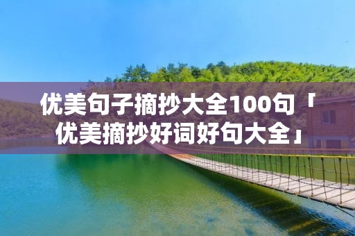 优美句子摘抄大全100句「优美摘抄好词好句大全」