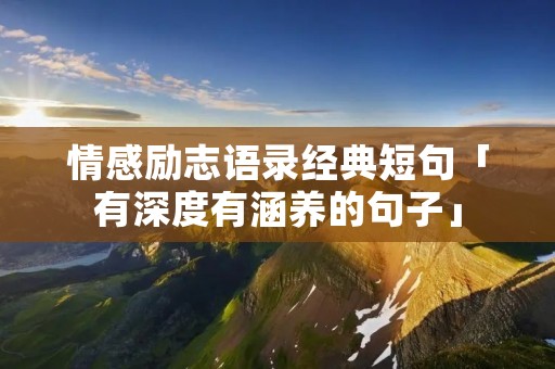 情感励志语录经典短句「有深度有涵养的句子」