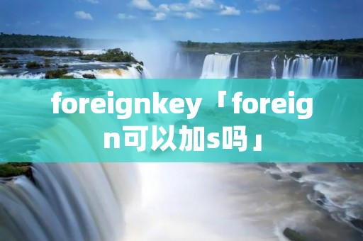 foreignkey「foreign可以加s吗」