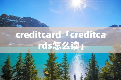 creditcard「creditcards怎么读」 creditcard「creditcards怎么读」