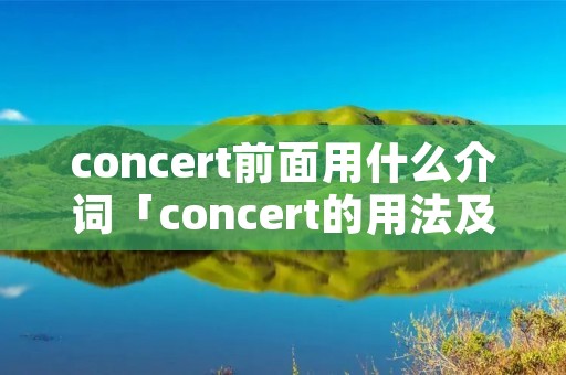 concert前面用什么介词「concert的用法及短语」