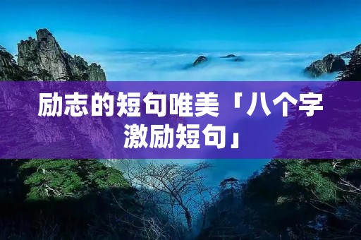励志的短句唯美「八个字激励短句」