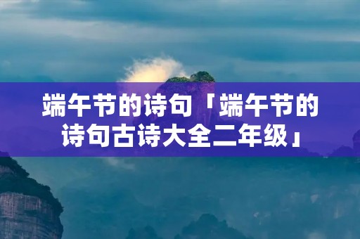 端午节的诗句「端午节的诗句古诗大全二年级」