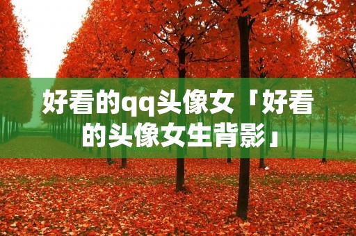 好看的qq头像女「好看的头像女生背影」