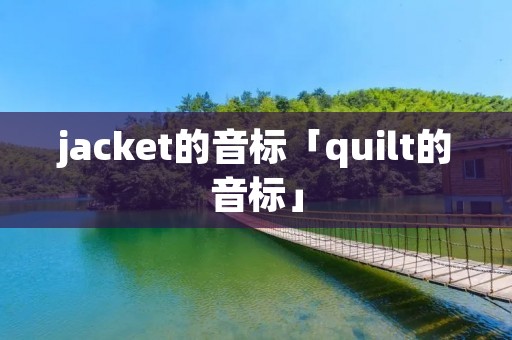 jacket的音标「quilt的音标」